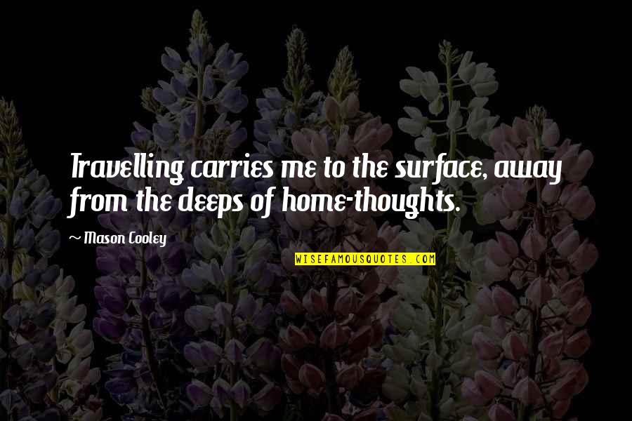 Away Home Quotes By Mason Cooley: Travelling carries me to the surface, away from
