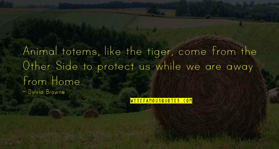 Away Home Quotes By Sylvia Browne: Animal totems, like the tiger, come from the Away Home Quotes By Sylvia Browne: Animal totems, like the tiger, come from the