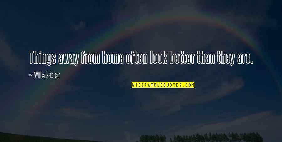 Away Home Quotes By Willa Cather: Things away from home often look better than Away Home Quotes By Willa Cather: Things away from home often look better than