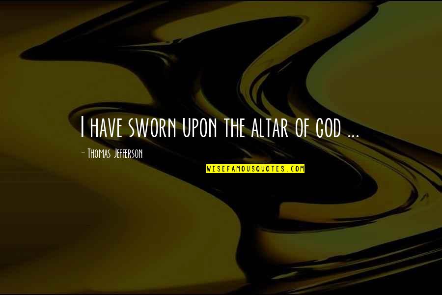Away Magkaibigan Quotes By Thomas Jefferson: I have sworn upon the altar of god