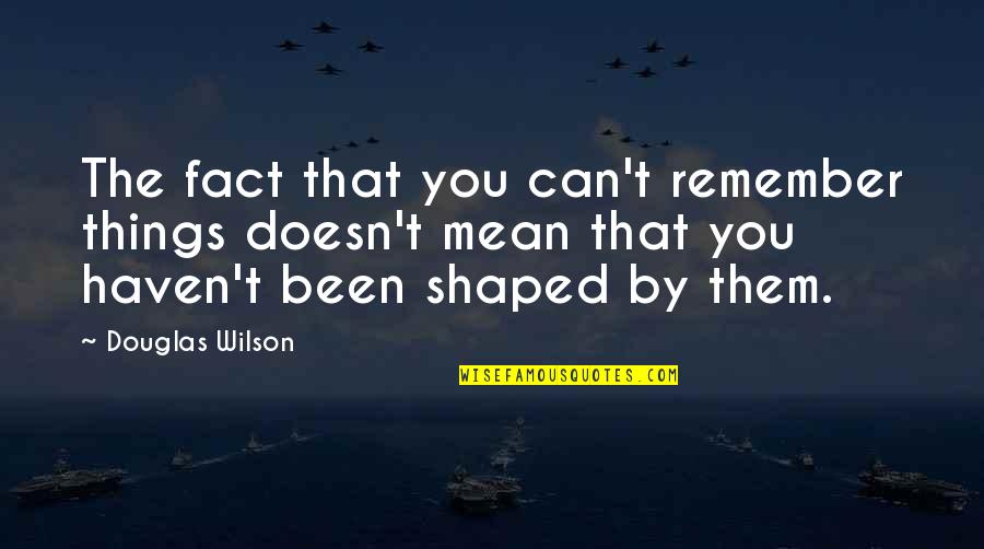 Away Michael Gow Quotes By Douglas Wilson: The fact that you can't remember things doesn't Away Michael Gow Quotes By Douglas Wilson: The fact that you can't remember things doesn't