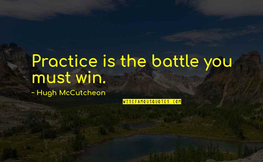 Away Michael Gow Quotes By Hugh McCutcheon: Practice is the battle you must win. Away Michael Gow Quotes By Hugh McCutcheon: Practice is the battle you must win.