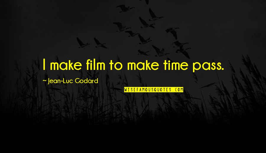 Away Michael Gow Quotes By Jean-Luc Godard: I make film to make time pass. Away Michael Gow Quotes By Jean-Luc Godard: I make film to make time pass.