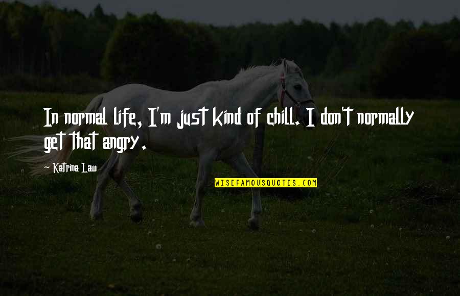 Away Michael Gow Quotes By Katrina Law: In normal life, I'm just kind of chill.