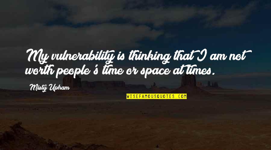 Away Michael Gow Quotes By Misty Upham: My vulnerability is thinking that I am not