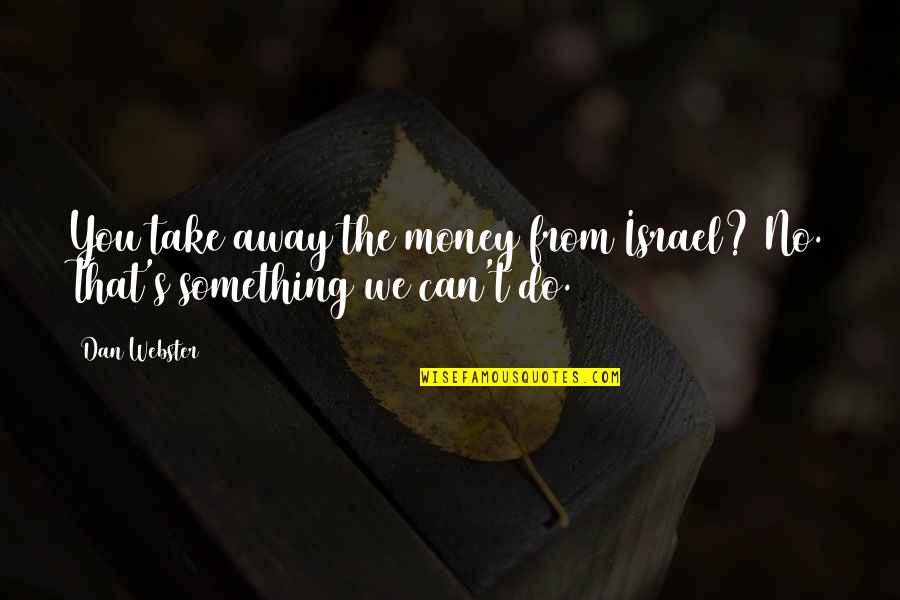 Away Money Quotes By Dan Webster: You take away the money from Israel? No.