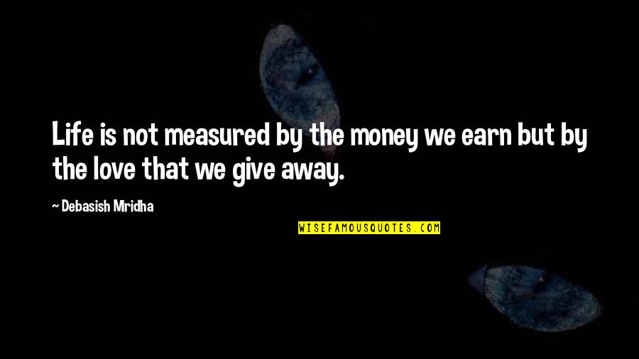 Away Money Quotes By Debasish Mridha: Life is not measured by the money we