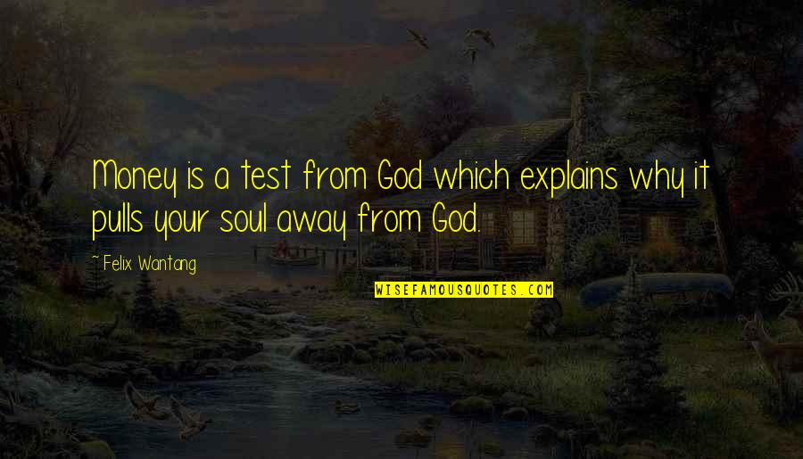 Away Money Quotes By Felix Wantang: Money is a test from God which explains