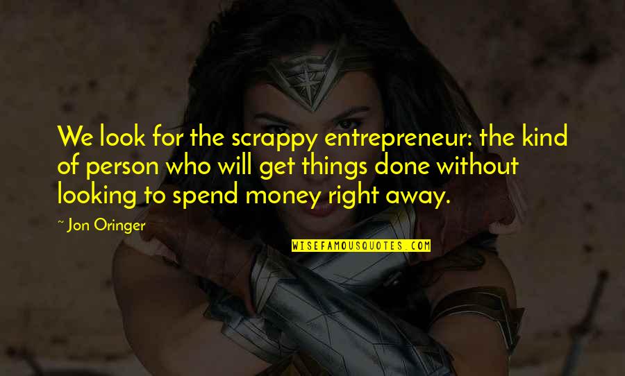 Away Money Quotes By Jon Oringer: We look for the scrappy entrepreneur: the kind