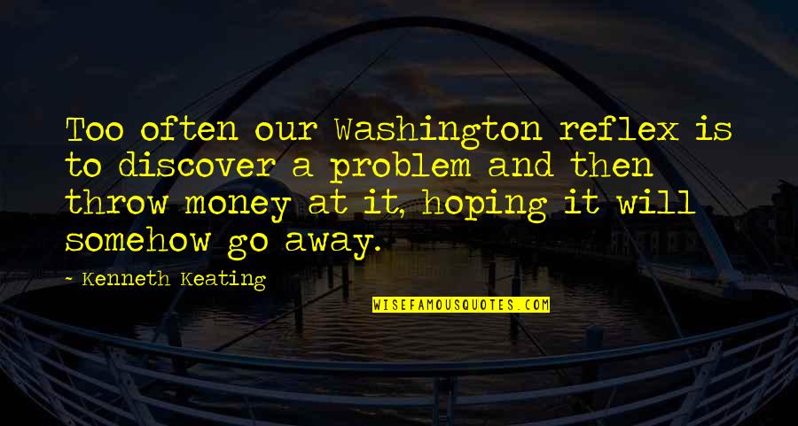 Away Money Quotes By Kenneth Keating: Too often our Washington reflex is to discover