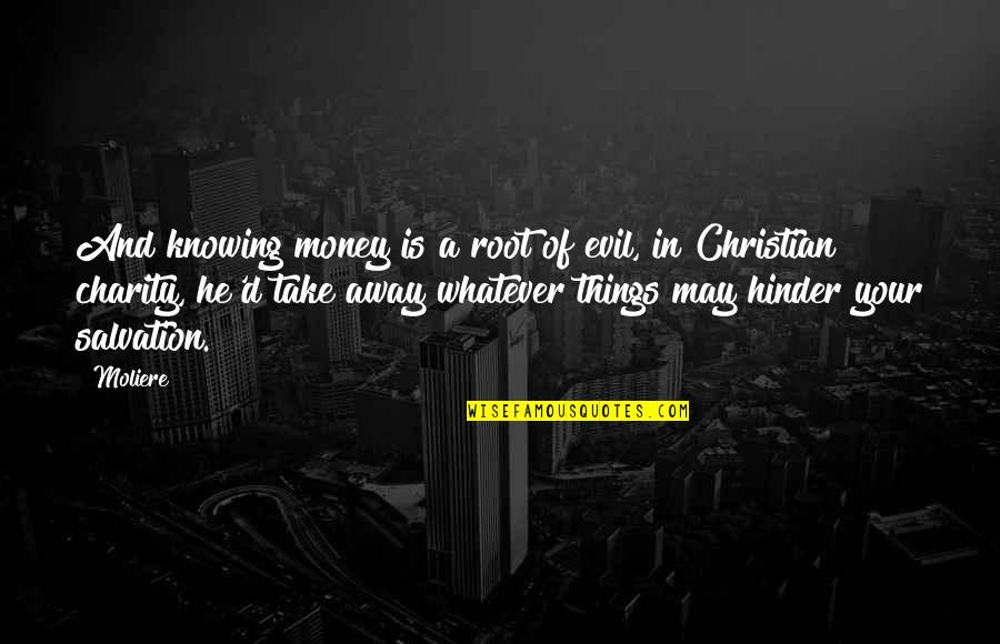 Away Money Quotes By Moliere: And knowing money is a root of evil,