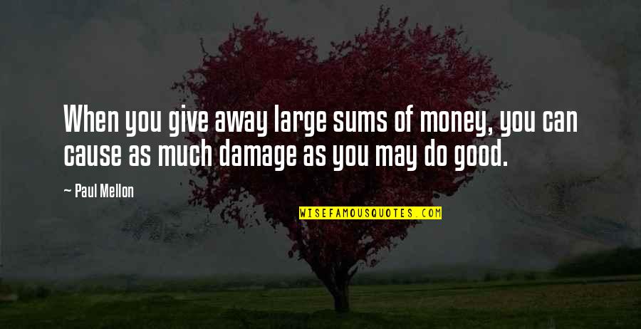 Away Money Quotes By Paul Mellon: When you give away large sums of money,