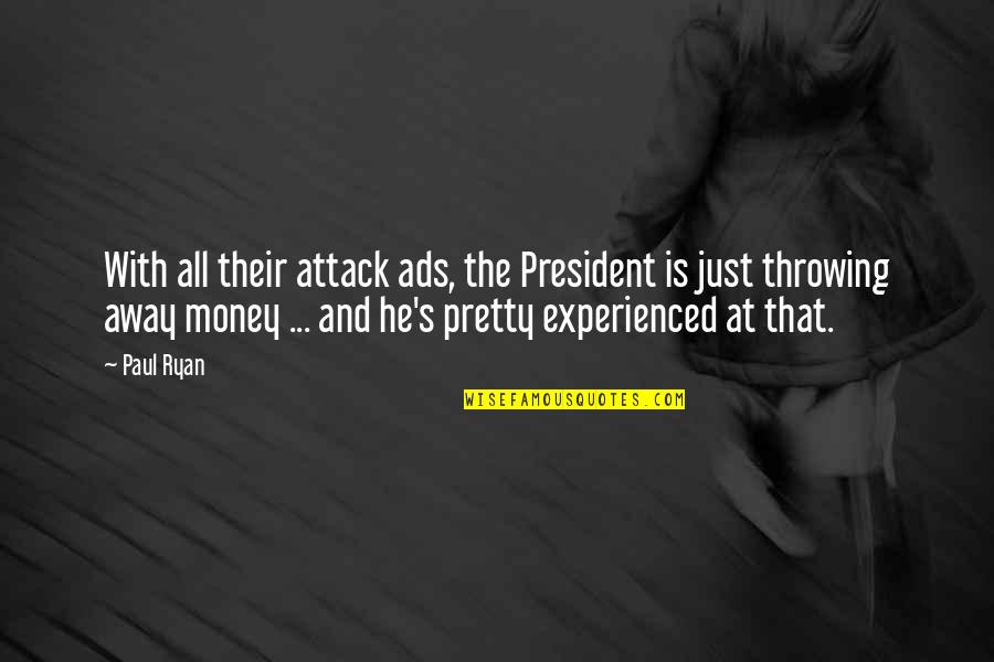 Away Money Quotes By Paul Ryan: With all their attack ads, the President is