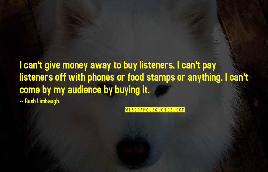 Away Money Quotes By Rush Limbaugh: I can't give money away to buy listeners.
