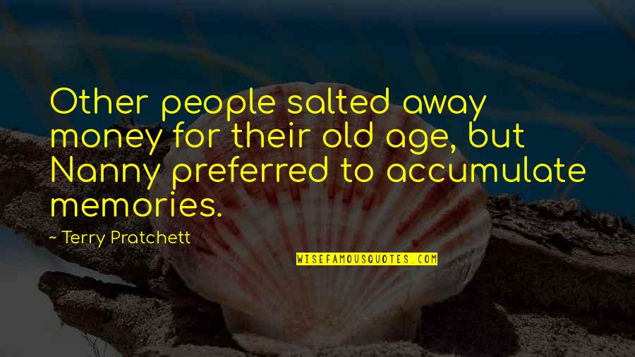 Away Money Quotes By Terry Pratchett: Other people salted away money for their old