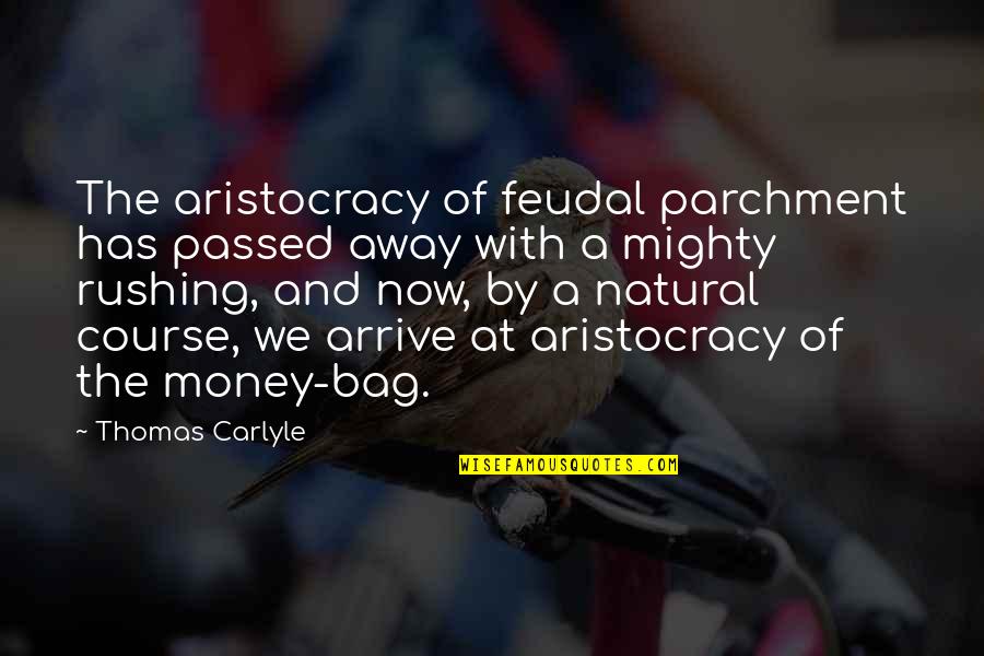 Away Money Quotes By Thomas Carlyle: The aristocracy of feudal parchment has passed away