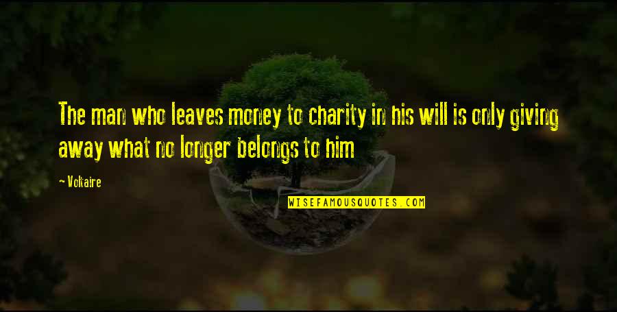 Away Money Quotes By Voltaire: The man who leaves money to charity in