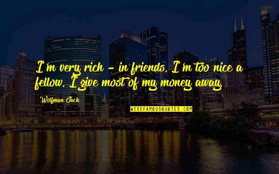 Away Money Quotes By Wolfman Jack: I'm very rich - in friends. I'm too