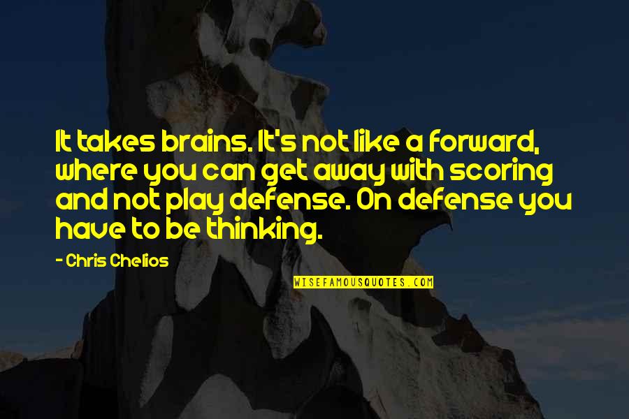 Away Play Quotes By Chris Chelios: It takes brains. It's not like a forward,