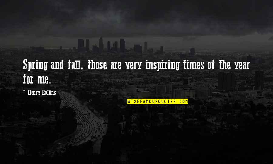 Away Tagalog Quotes By Henry Rollins: Spring and fall, those are very inspiring times