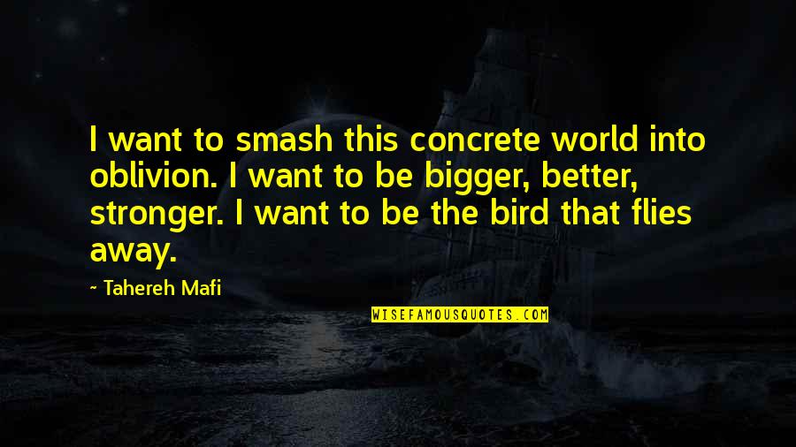 Away The Bigger Quotes By Tahereh Mafi: I want to smash this concrete world into Away The Bigger Quotes By Tahereh Mafi: I want to smash this concrete world into