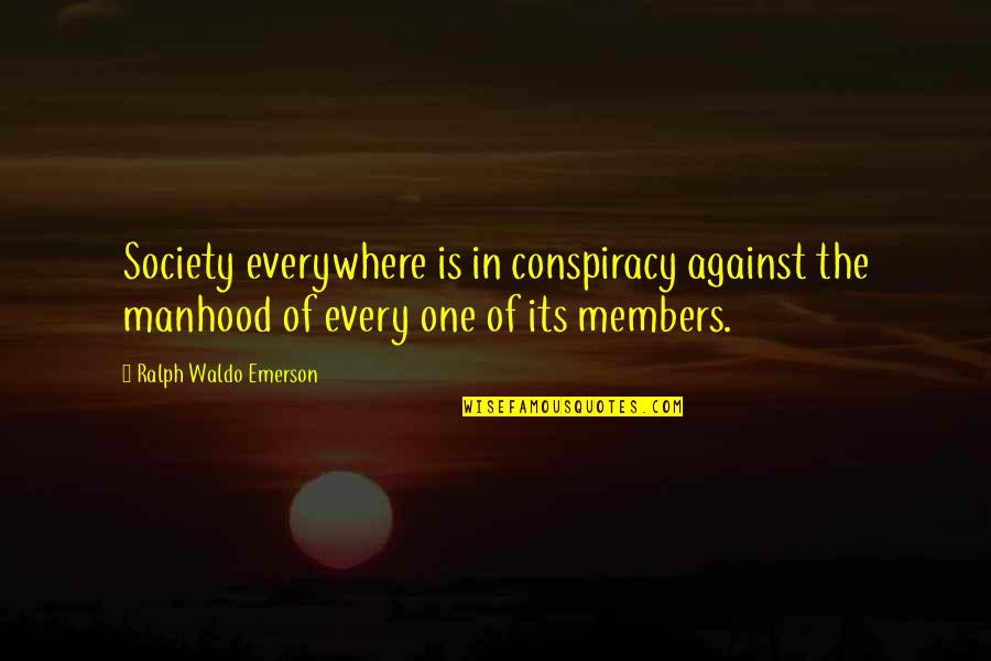 Away The Everywhere Bag Quotes By Ralph Waldo Emerson: Society everywhere is in conspiracy against the manhood Away The Everywhere Bag Quotes By Ralph Waldo Emerson: Society everywhere is in conspiracy against the manhood