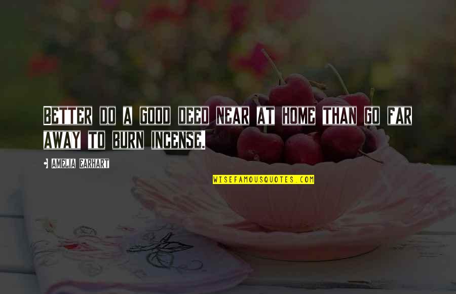 Away To Quotes By Amelia Earhart: Better do a good deed near at home Away To Quotes By Amelia Earhart: Better do a good deed near at home