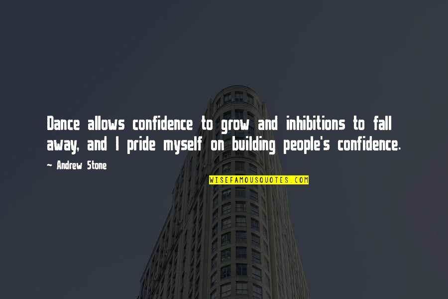 Away To Quotes By Andrew Stone: Dance allows confidence to grow and inhibitions to Away To Quotes By Andrew Stone: Dance allows confidence to grow and inhibitions to