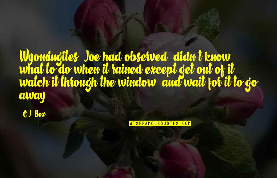 Away To Quotes By C.J. Box: Wyomingites, Joe had observed, didn't know what to Away To Quotes By C.J. Box: Wyomingites, Joe had observed, didn't know what to