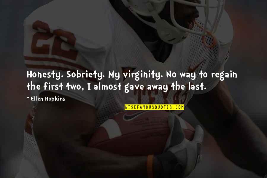 Away To Quotes By Ellen Hopkins: Honesty. Sobriety. My virginity. No way to regain Away To Quotes By Ellen Hopkins: Honesty. Sobriety. My virginity. No way to regain