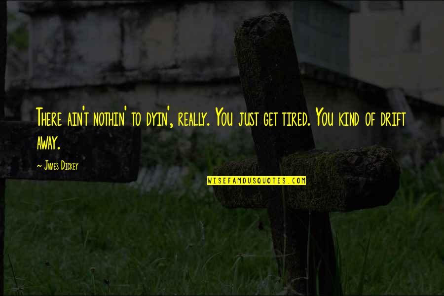 Away To Quotes By James Dickey: There ain't nothin' to dyin', really. You just