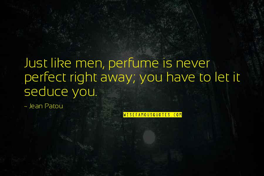 Away To Quotes By Jean Patou: Just like men, perfume is never perfect right