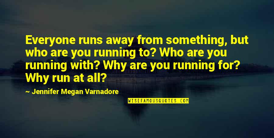 Away To Quotes By Jennifer Megan Varnadore: Everyone runs away from something, but who are Away To Quotes By Jennifer Megan Varnadore: Everyone runs away from something, but who are