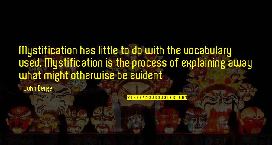 Away To Quotes By John Berger: Mystification has little to do with the vocabulary Away To Quotes By John Berger: Mystification has little to do with the vocabulary