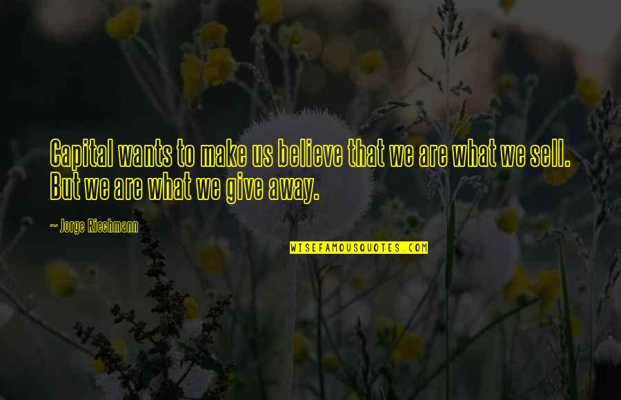 Away To Quotes By Jorge Riechmann: Capital wants to make us believe that we Away To Quotes By Jorge Riechmann: Capital wants to make us believe that we