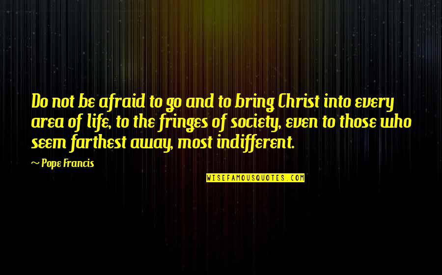 Away To Quotes By Pope Francis: Do not be afraid to go and to Away To Quotes By Pope Francis: Do not be afraid to go and to