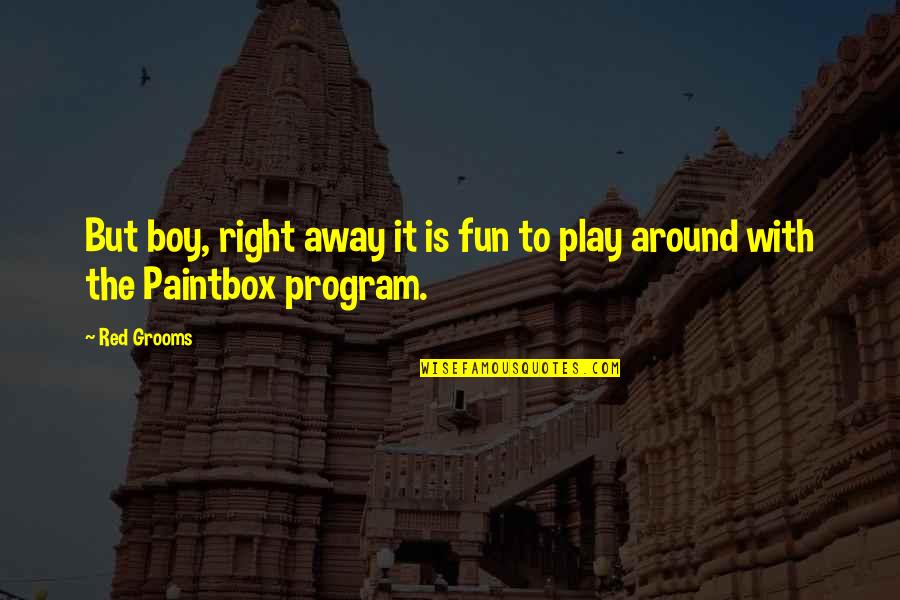 Away To Quotes By Red Grooms: But boy, right away it is fun to
