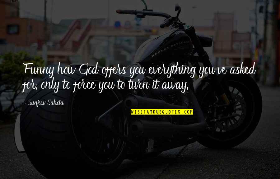 Away To Quotes By Sunjeev Sahota: Funny how God offers you everything you've asked Away To Quotes By Sunjeev Sahota: Funny how God offers you everything you've asked