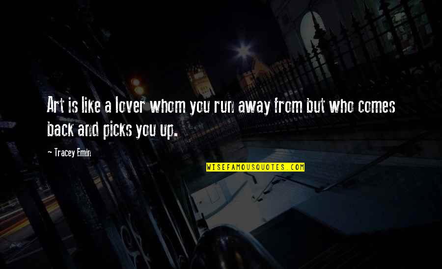 Away Up Quotes By Tracey Emin: Art is like a lover whom you run