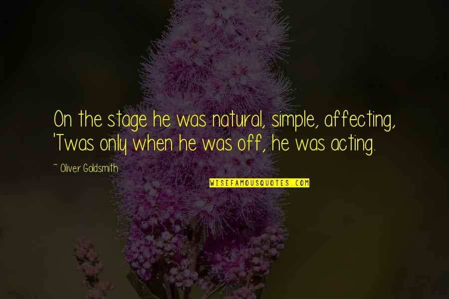 Away We Happened Wong Fu Quotes By Oliver Goldsmith: On the stage he was natural, simple, affecting, Away We Happened Wong Fu Quotes By Oliver Goldsmith: On the stage he was natural, simple, affecting,