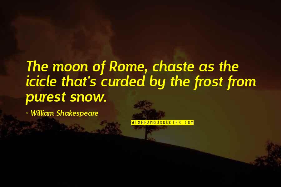 Away We Happened Wong Fu Quotes By William Shakespeare: The moon of Rome, chaste as the icicle Away We Happened Wong Fu Quotes By William Shakespeare: The moon of Rome, chaste as the icicle