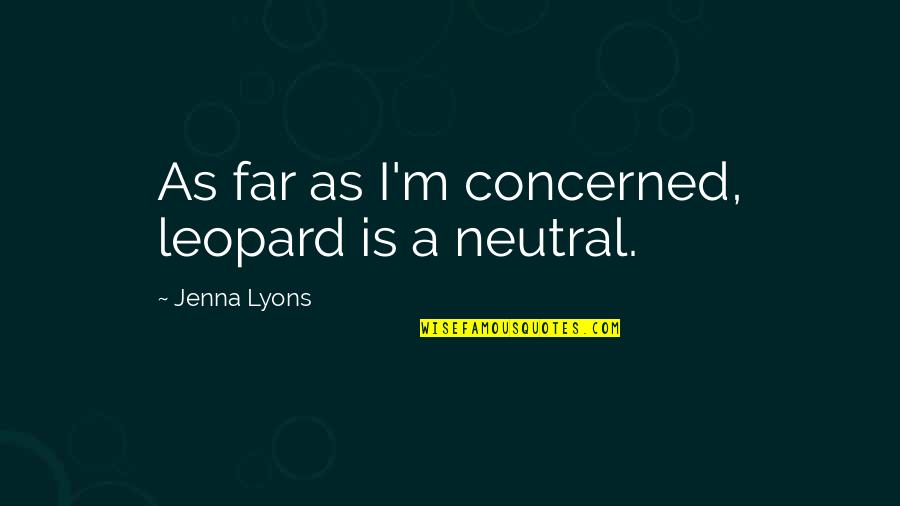 Awaye Quotes By Jenna Lyons: As far as I'm concerned, leopard is a