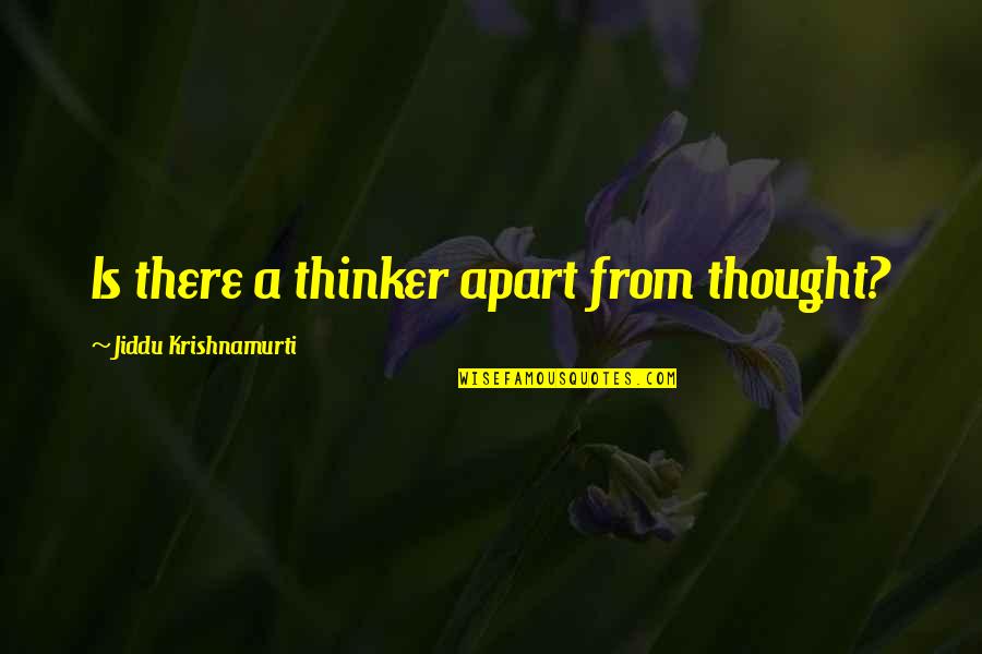 Awaye Quotes By Jiddu Krishnamurti: Is there a thinker apart from thought?