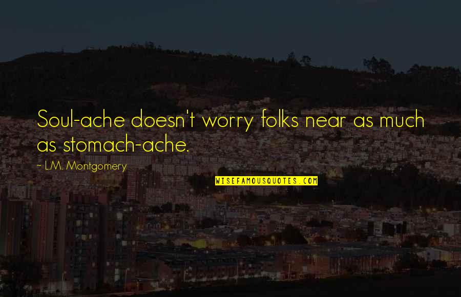 Awaye Quotes By L.M. Montgomery: Soul-ache doesn't worry folks near as much as