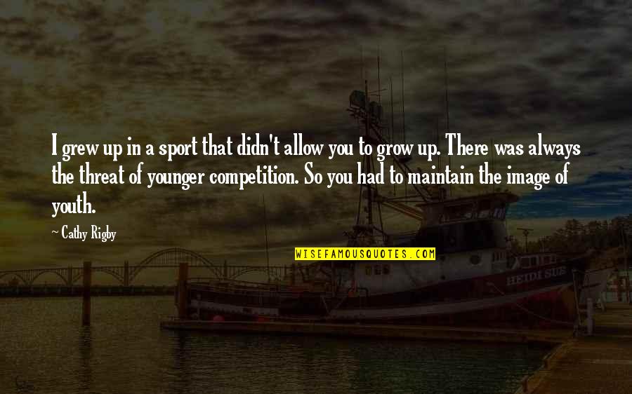Awaying Quotes By Cathy Rigby: I grew up in a sport that didn't Awaying Quotes By Cathy Rigby: I grew up in a sport that didn't