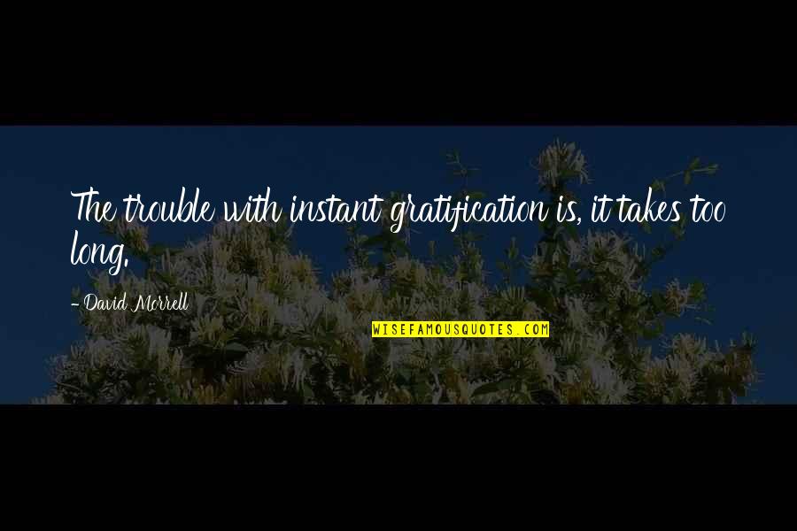 Awayof Quotes By David Morrell: The trouble with instant gratification is, it takes