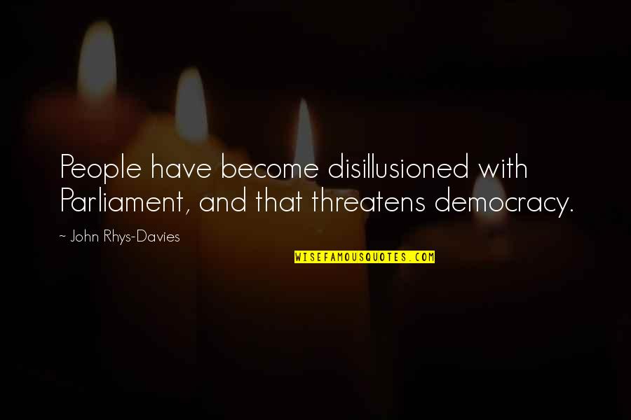 Awayoflife Quotes By John Rhys-Davies: People have become disillusioned with Parliament, and that