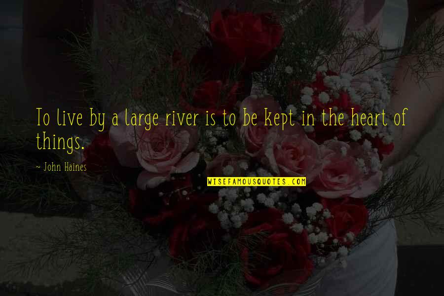 Awayukikan Quotes By John Haines: To live by a large river is to
