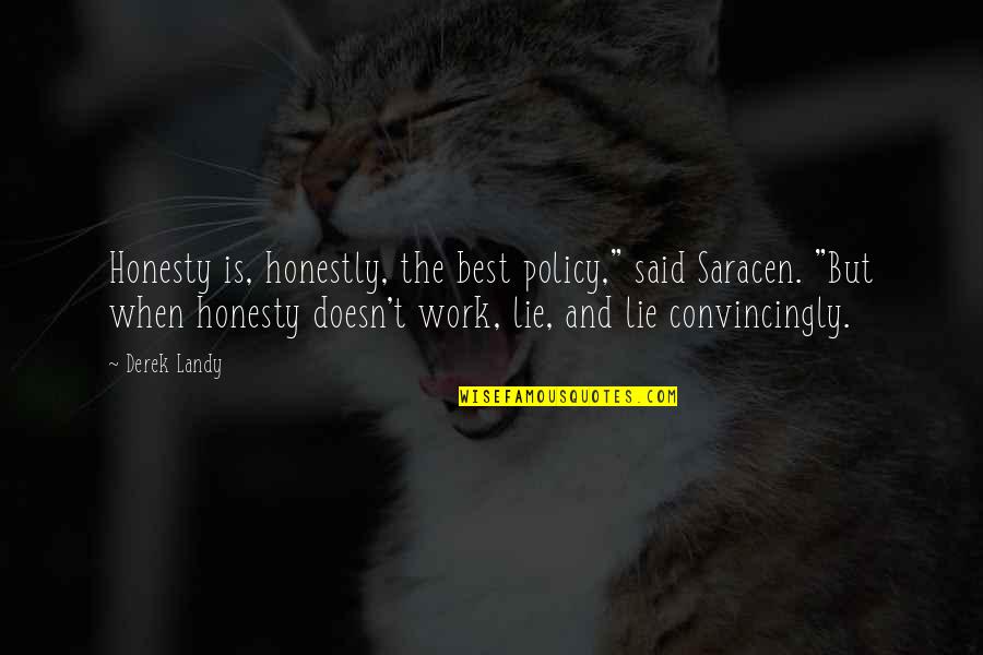 Awaz Quotes By Derek Landy: Honesty is, honestly, the best policy," said Saracen.
