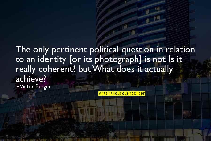 Awaz Quotes By Victor Burgin: The only pertinent political question in relation to